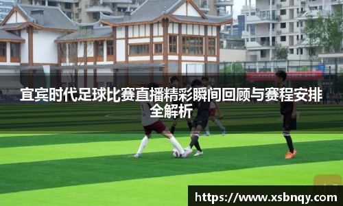 宜宾时代足球比赛直播精彩瞬间回顾与赛程安排全解析