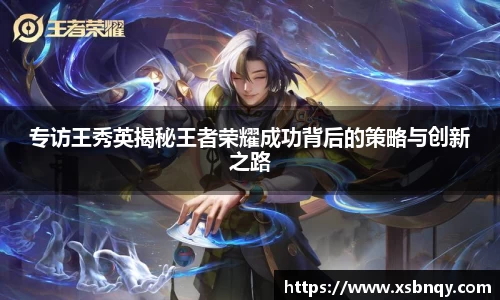 专访王秀英揭秘王者荣耀成功背后的策略与创新之路