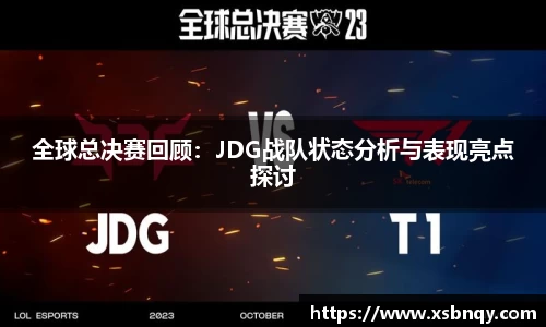 全球总决赛回顾：JDG战队状态分析与表现亮点探讨