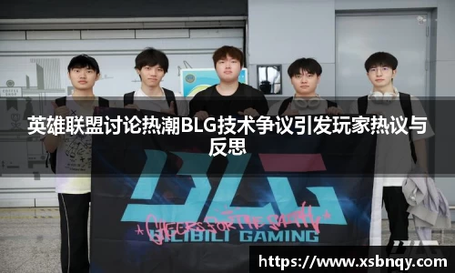 英雄联盟讨论热潮BLG技术争议引发玩家热议与反思