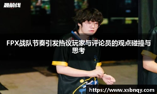 FPX战队节奏引发热议玩家与评论员的观点碰撞与思考