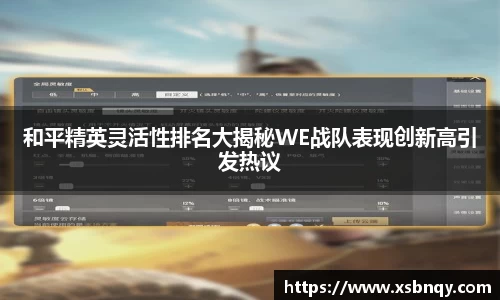和平精英灵活性排名大揭秘WE战队表现创新高引发热议