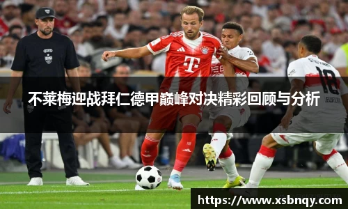 不莱梅迎战拜仁德甲巅峰对决精彩回顾与分析