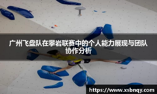 广州飞盘队在攀岩联赛中的个人能力展现与团队协作分析