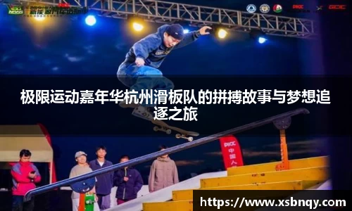 极限运动嘉年华杭州滑板队的拼搏故事与梦想追逐之旅