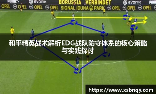 和平精英战术解析EDG战队防守体系的核心策略与实践探讨